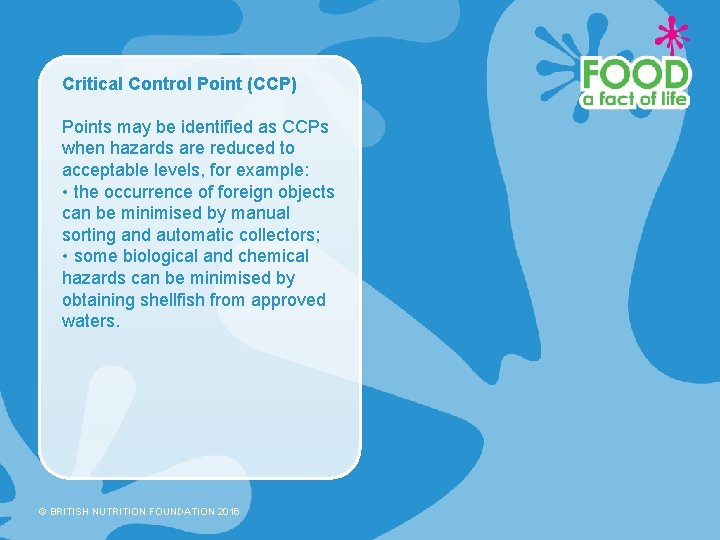 Critical Control Point (CCP) Points may be identified as CCPs when hazards are reduced