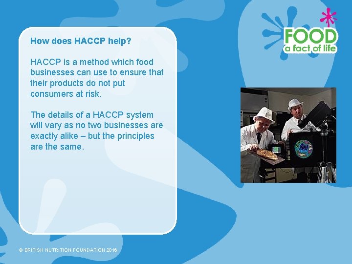 How does HACCP help? HACCP is a method which food businesses can use to