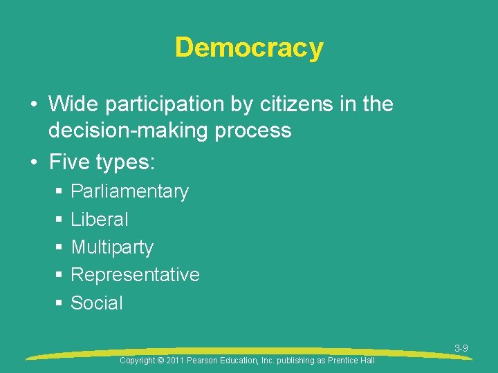 Democracy • Wide participation by citizens in the decision-making process • Five types: §