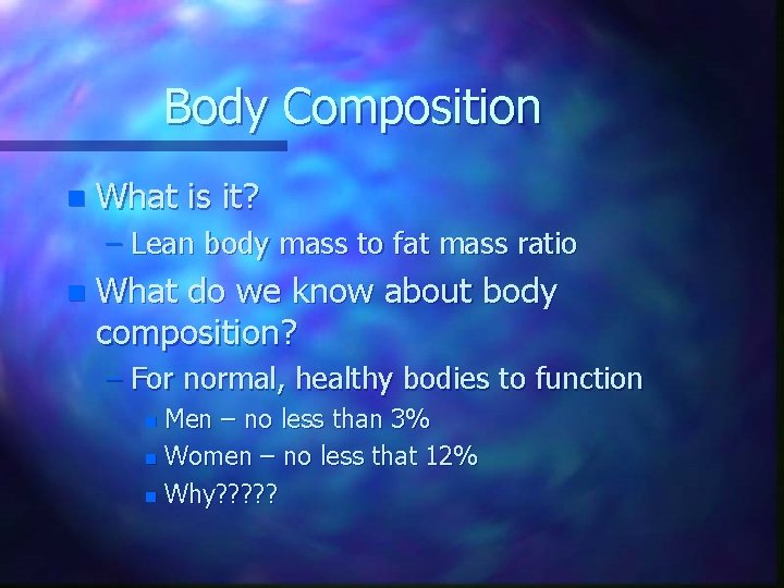 Body Composition n What is it? – Lean body mass to fat mass ratio