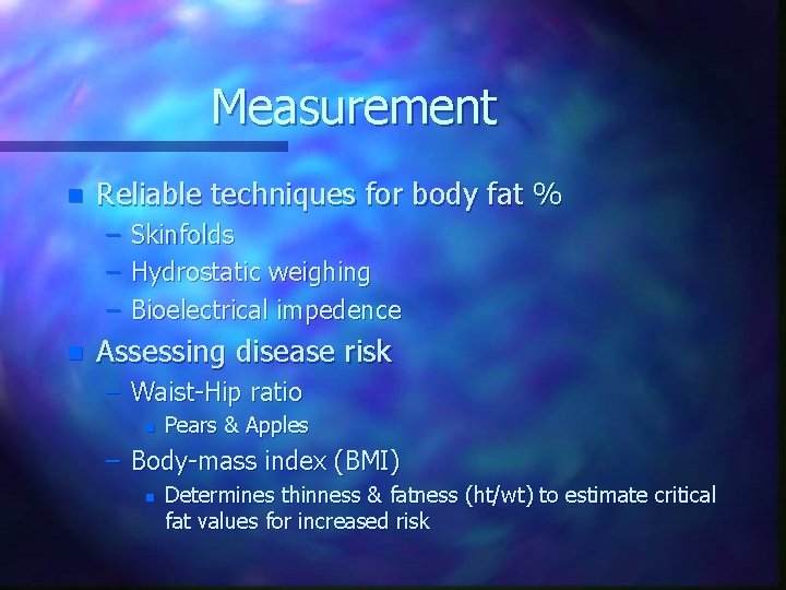 Measurement n Reliable techniques for body fat % – – – n Skinfolds Hydrostatic