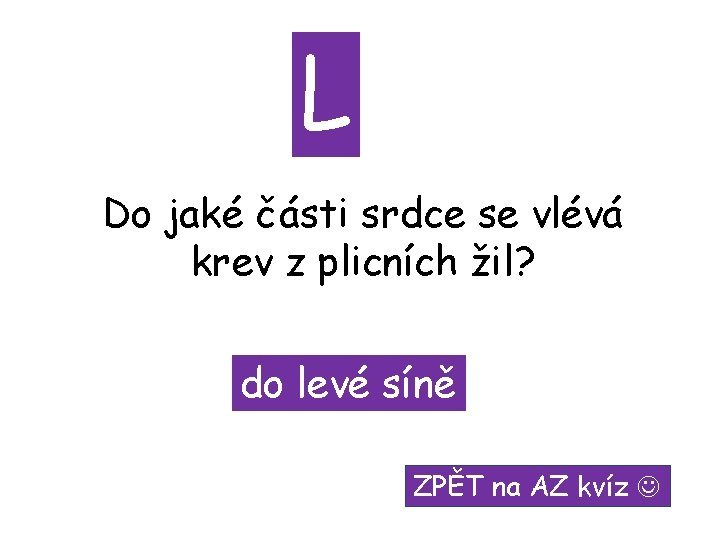 L Do jaké části srdce se vlévá krev z plicních žil? do levé síně