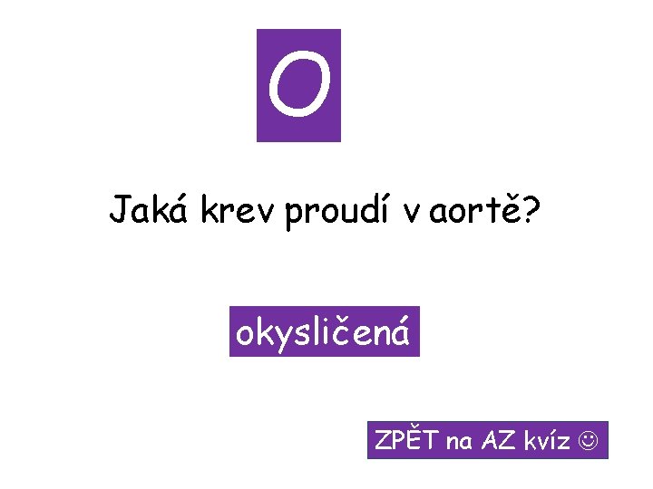 O Jaká krev proudí v aortě? okysličená ZPĚT na AZ kvíz 