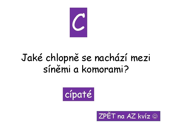 C Jaké chlopně se nachází mezi síněmi a komorami? cípaté ZPĚT na AZ kvíz