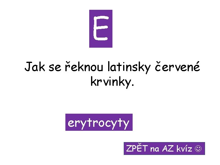 E Jak se řeknou latinsky červené krvinky. erytrocyty ZPĚT na AZ kvíz 