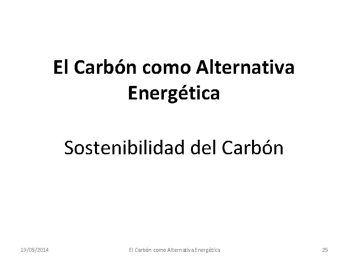El Carbón como Alternativa Energética Sostenibilidad del Carbón 19/05/2014 El Carbón como Alternativa Energética
