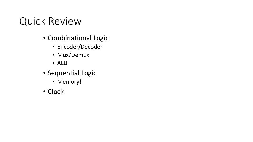 Quick Review • Combinational Logic • Encoder/Decoder • Mux/Demux • ALU • Sequential Logic