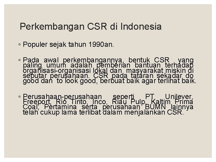 Perkembangan CSR di Indonesia ◦ Populer sejak tahun 1990 an. ◦ Pada awal perkembangannya,
