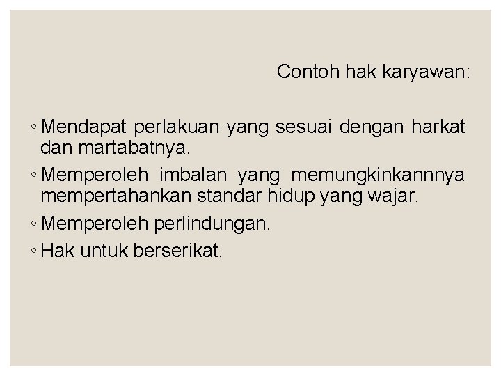 Contoh hak karyawan: ◦ Mendapat perlakuan yang sesuai dengan harkat dan martabatnya. ◦ Memperoleh