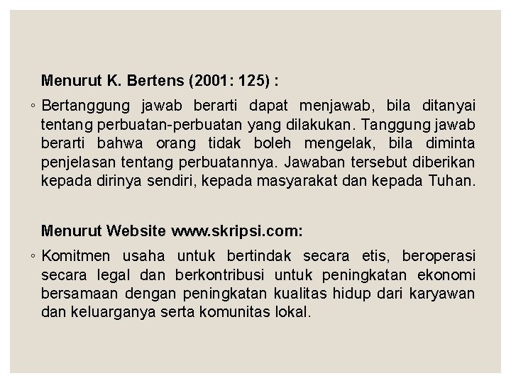 Menurut K. Bertens (2001: 125) : ◦ Bertanggung jawab berarti dapat menjawab, bila ditanyai