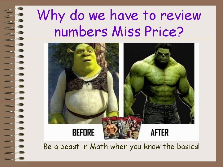 Why do we have to review numbers Miss Price? Be a beast in Math