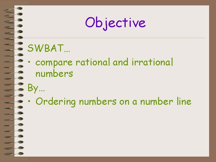 Objective SWBAT… • compare rational and irrational numbers By… • Ordering numbers on a