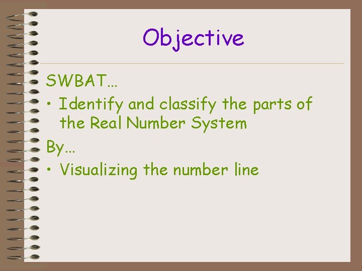 Objective SWBAT… • Identify and classify the parts of the Real Number System By…