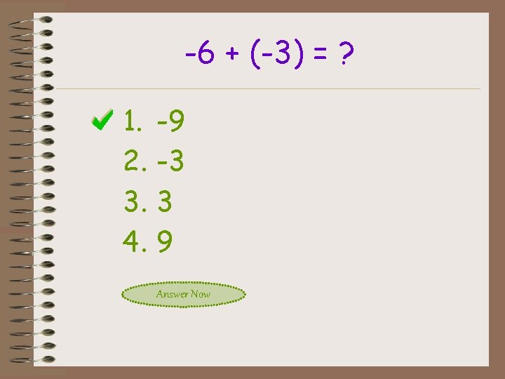-6 + (-3) = ? 1. 2. 3. 4. -9 -3 3 9 Answer