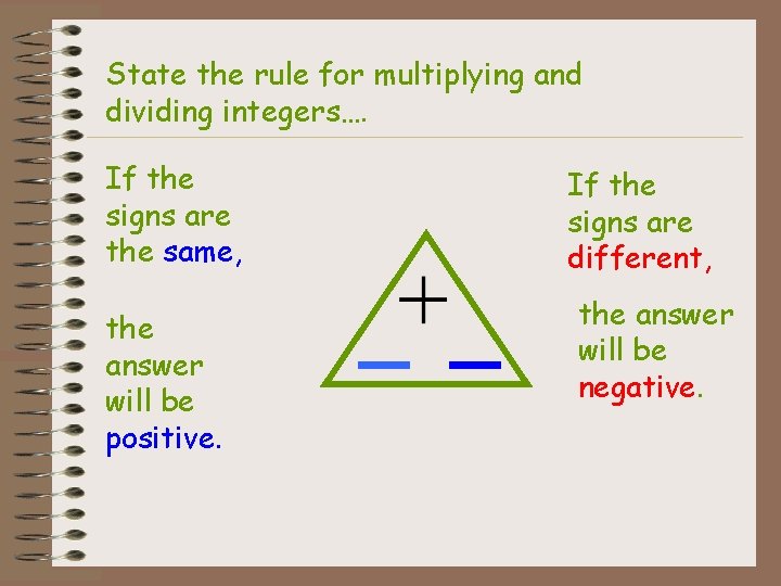 State the rule for multiplying and dividing integers…. If the signs are the same,