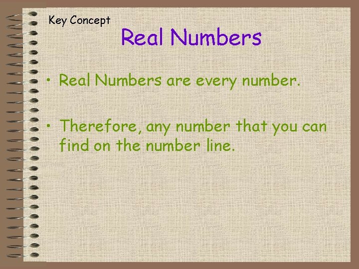 Key Concept Real Numbers • Real Numbers are every number. • Therefore, any number