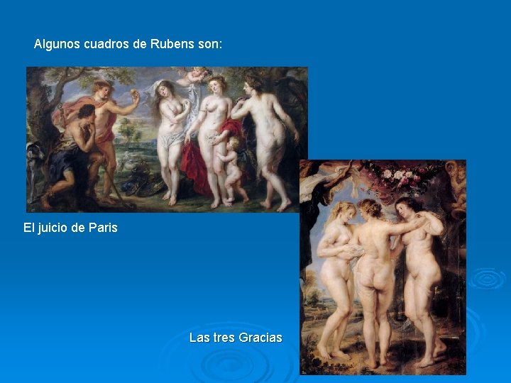 Algunos cuadros de Rubens son: El juicio de Paris Las tres Gracias 