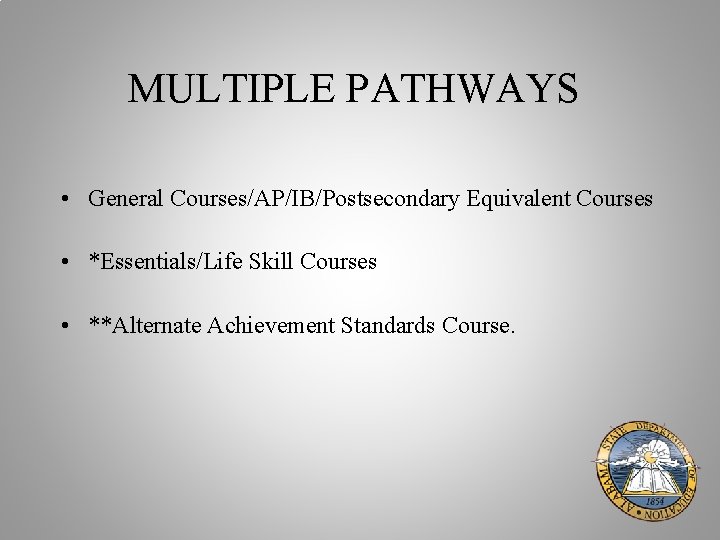 MULTIPLE PATHWAYS • General Courses/AP/IB/Postsecondary Equivalent Courses • *Essentials/Life Skill Courses • **Alternate Achievement