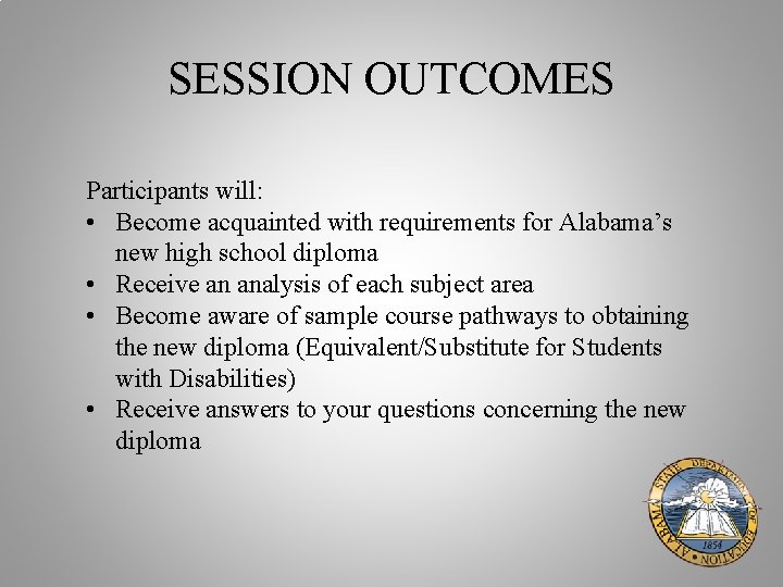 SESSION OUTCOMES Participants will: • Become acquainted with requirements for Alabama’s new high school