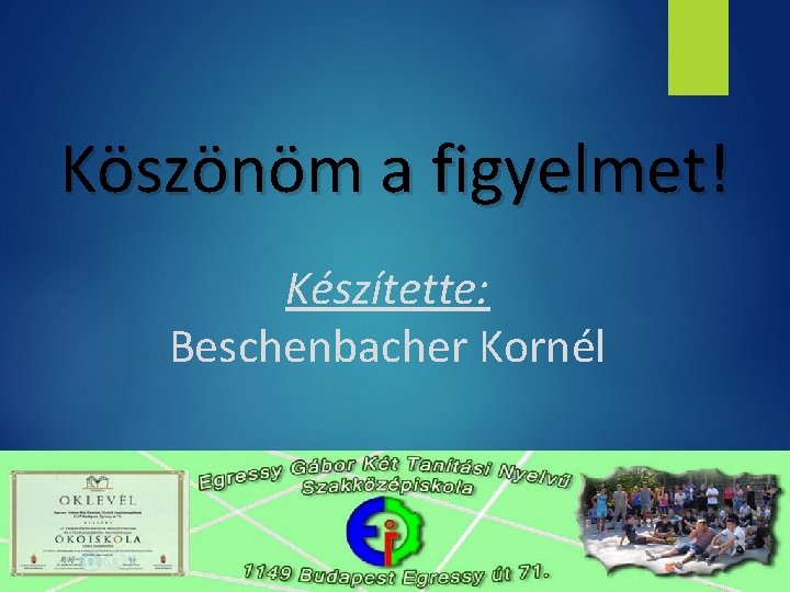 Köszönöm a figyelmet! Készítette: Beschenbacher Kornél 