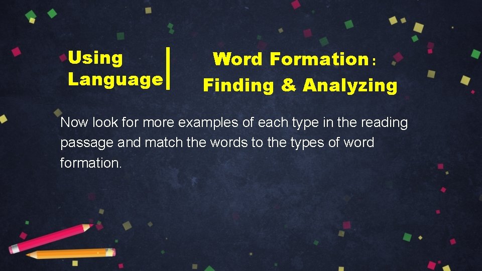 Using Language Word Formation： Finding & Analyzing Now look for more examples of each