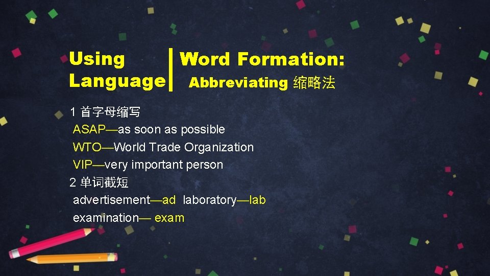 Using Word Formation: Language Abbreviating 缩略法 1 首字母缩写 ASAP—as soon as possible WTO—World Trade