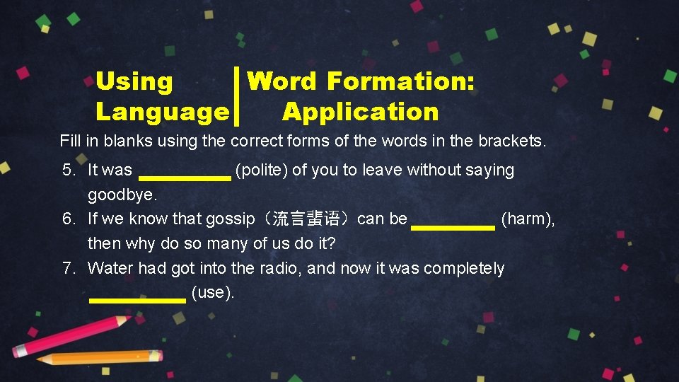 Using Word Formation: Language Application Fill in blanks using the correct forms of the