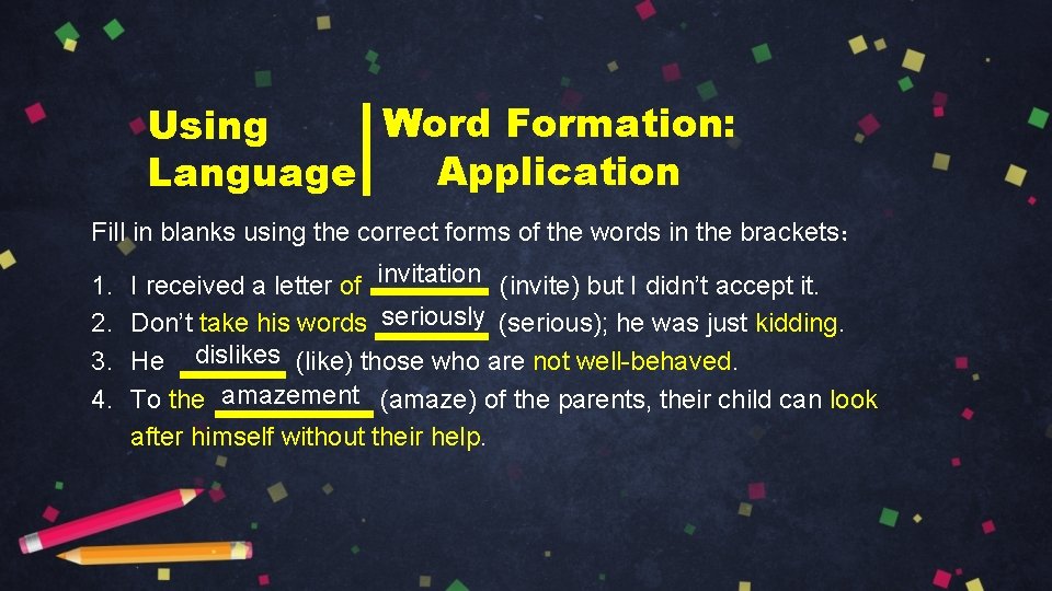 Word Formation: Using Application Language Fill in blanks using the correct forms of the