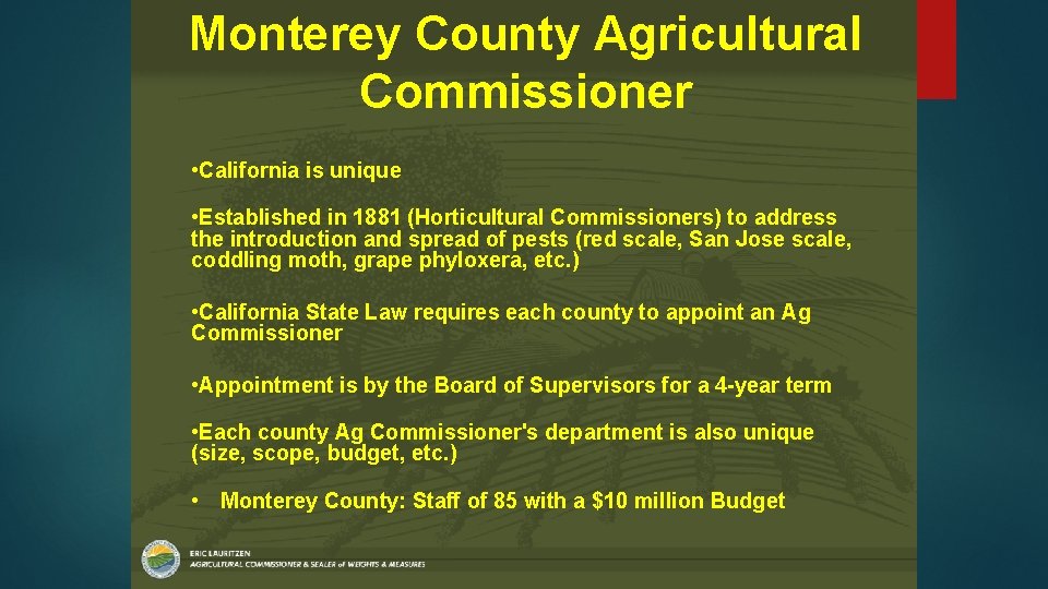 Monterey County Agricultural Commissioner • California is unique • Established in 1881 (Horticultural Commissioners)
