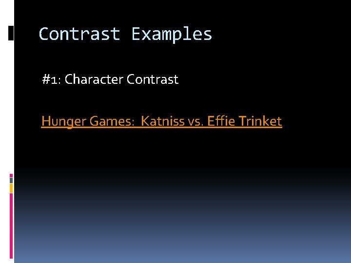 Contrast Examples #1: Character Contrast Hunger Games: Katniss vs. Effie Trinket 