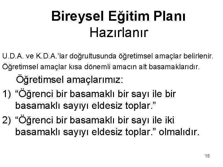 Bireysel Eğitim Planı Hazırlanır U. D. A. ve K. D. A. ’lar doğrultusunda öğretimsel