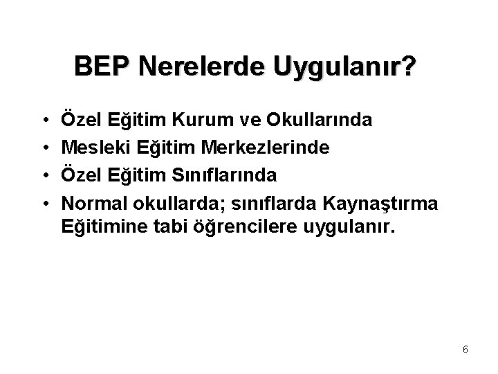 BEP Nerelerde Uygulanır? • • Özel Eğitim Kurum ve Okullarında Mesleki Eğitim Merkezlerinde Özel