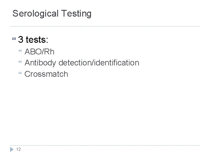 Serological Testing 3 tests: 12 ABO/Rh Antibody detection/identification Crossmatch 