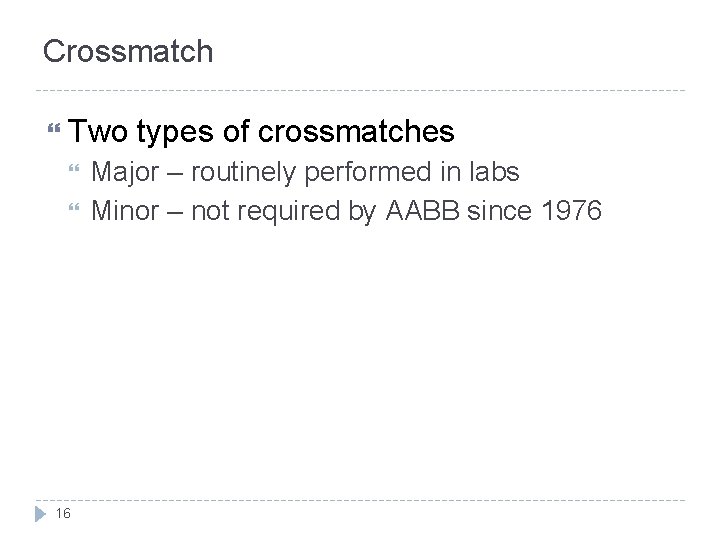 Crossmatch Two types of crossmatches 16 Major – routinely performed in labs Minor –