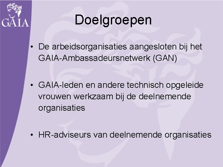 Doelgroepen • De arbeidsorganisaties aangesloten bij het GAIA-Ambassadeursnetwerk (GAN) • GAIA-leden en andere technisch