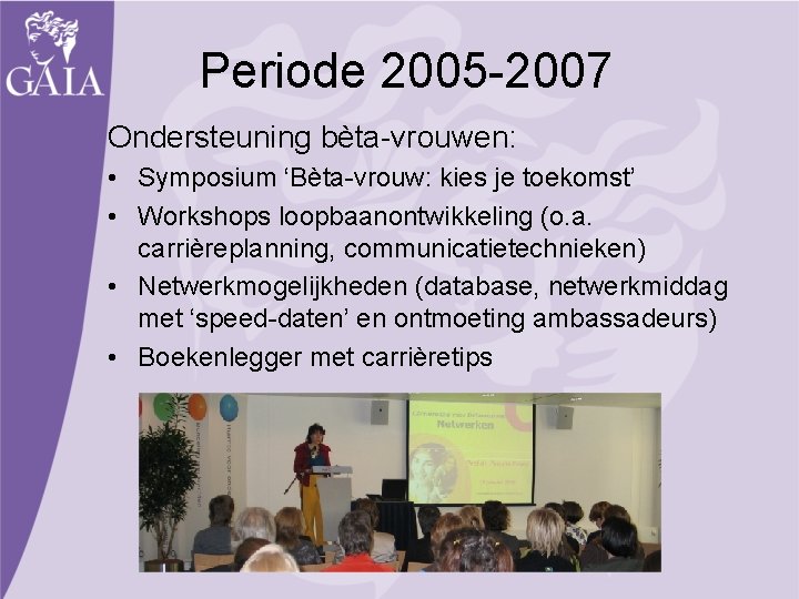 Periode 2005 -2007 Ondersteuning bèta-vrouwen: • Symposium ‘Bèta-vrouw: kies je toekomst’ • Workshops loopbaanontwikkeling