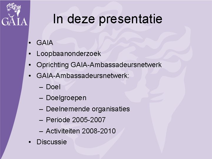 In deze presentatie • GAIA • Loopbaanonderzoek • Oprichting GAIA-Ambassadeursnetwerk • GAIA-Ambassadeursnetwerk: – Doelgroepen