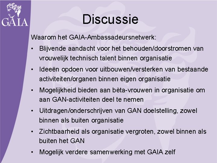 Discussie Waarom het GAIA-Ambassadeursnetwerk: • Blijvende aandacht voor het behouden/doorstromen van vrouwelijk technisch talent