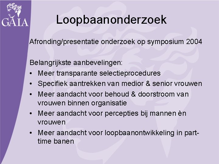 Loopbaanonderzoek Afronding/presentatie onderzoek op symposium 2004 Belangrijkste aanbevelingen: • Meer transparante selectieprocedures • Specifiek