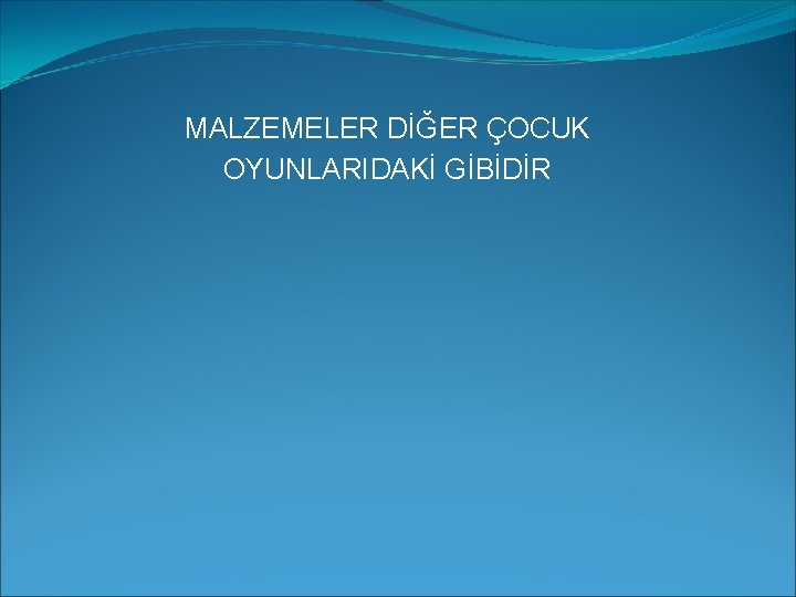 MALZEMELER DİĞER ÇOCUK OYUNLARIDAKİ GİBİDİR 