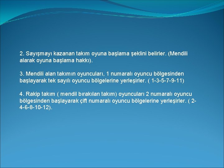 2. Sayışmayı kazanan takım oyuna başlama şeklini belirler. (Mendili alarak oyuna başlama hakkı). 3.