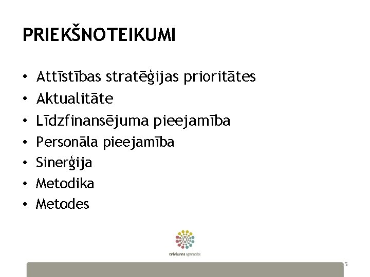 PRIEKŠNOTEIKUMI • Attīstības stratēģijas prioritātes • Aktualitāte • Līdzfinansējuma pieejamība • • Personāla pieejamība