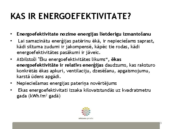 KAS IR ENERGOEFEKTIVITATE? • Energoefektivitate nozime energijas lietderigu izmantošanu • Lai samazinātu enerģijas patērinu