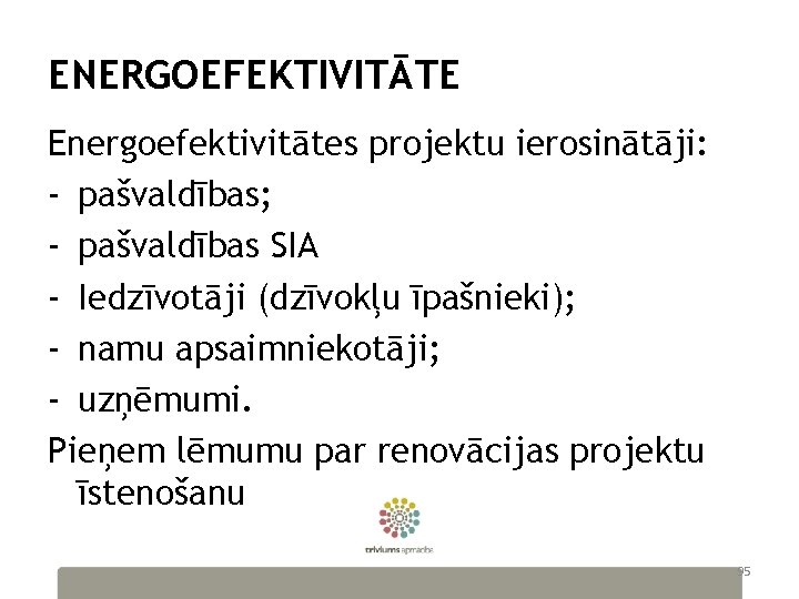 ENERGOEFEKTIVITĀTE Energoefektivitātes projektu ierosinātāji: - pašvaldības; - pašvaldības SIA - Iedzīvotāji (dzīvokļu īpašnieki); -