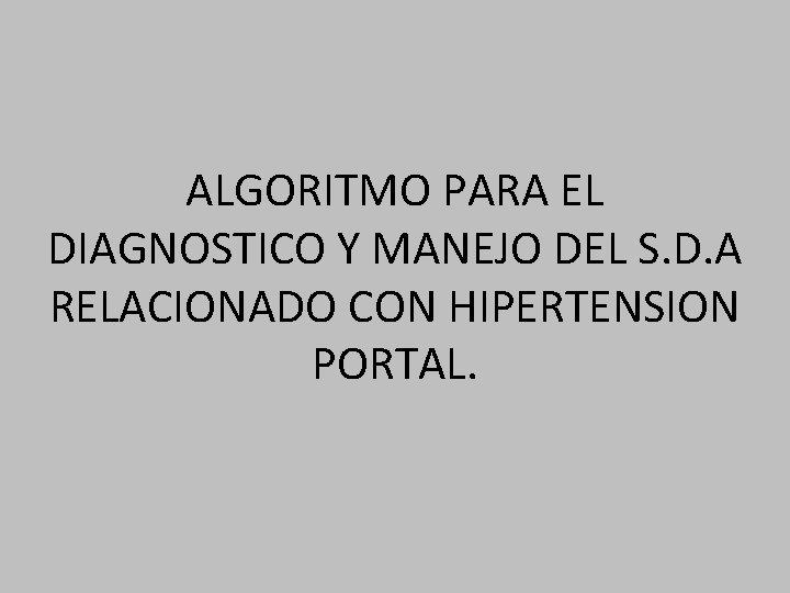 ALGORITMO PARA EL DIAGNOSTICO Y MANEJO DEL S. D. A RELACIONADO CON HIPERTENSION PORTAL.