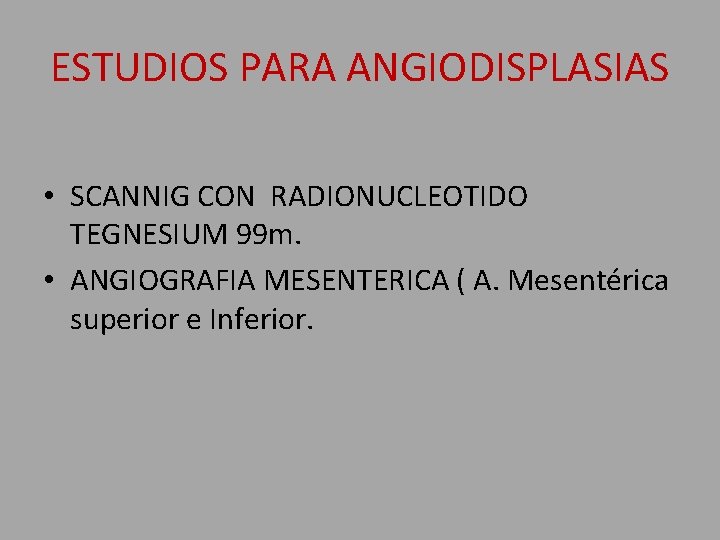 ESTUDIOS PARA ANGIODISPLASIAS • SCANNIG CON RADIONUCLEOTIDO TEGNESIUM 99 m. • ANGIOGRAFIA MESENTERICA (