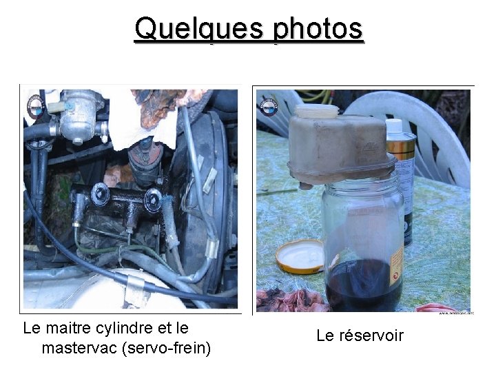 Quelques photos Le maitre cylindre et le mastervac (servo-frein) Le réservoir 