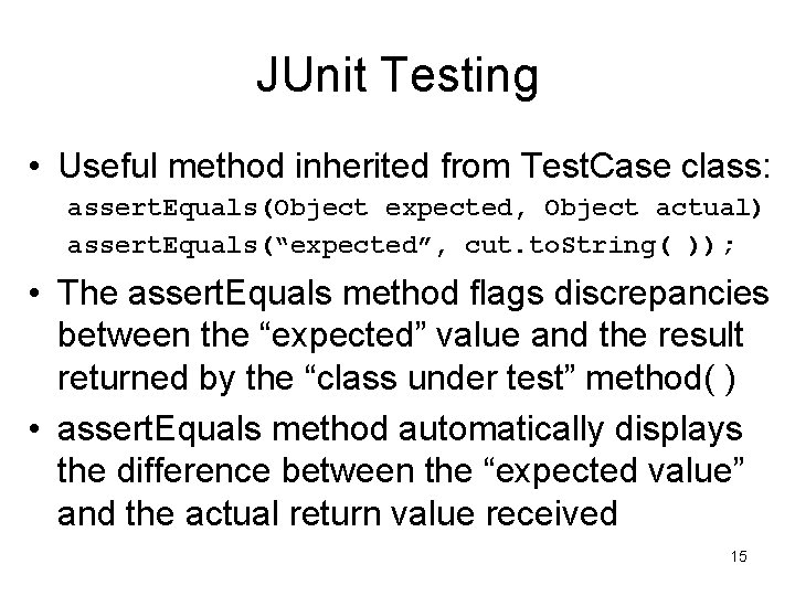 JUnit Testing • Useful method inherited from Test. Case class: assert. Equals(Object expected, Object