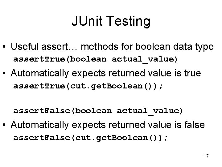 JUnit Testing • Useful assert… methods for boolean data type assert. True(boolean actual_value) •