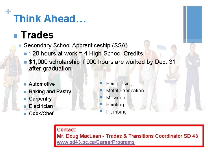 + Think Ahead… n Trades n Secondary School Apprenticeship (SSA) 120 hours at work